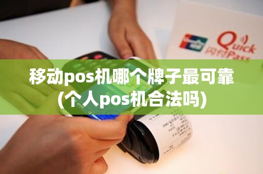 移动pos机哪个牌子最可靠(个人pos机合法吗)