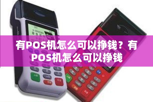 有POS机怎么可以挣钱？有POS机怎么可以挣钱