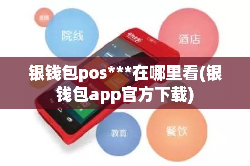银钱包pos***在哪里看(银钱包app官方下载)