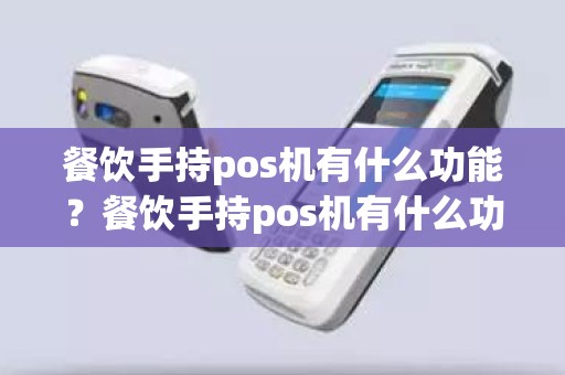 餐饮手持pos机有什么功能？餐饮手持pos机有什么功能