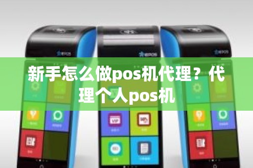 新手怎么做pos机代理？代理个人pos机