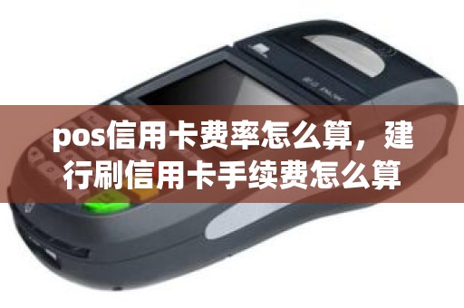 pos信用卡费率怎么算，建行刷信用卡手续费怎么算