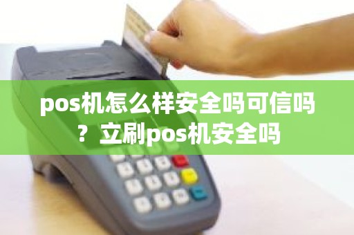 pos机怎么样安全吗可信吗？立刷pos机安全吗