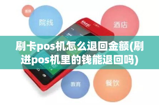刷卡pos机怎么退回金额(刷进pos机里的钱能退回吗)