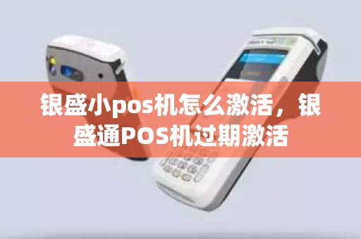 银盛小pos机怎么激活，银盛通POS机过期激活