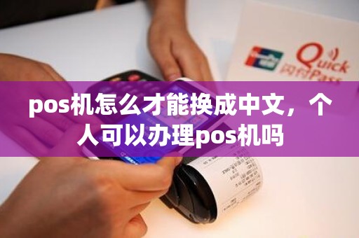 pos机怎么才能换成中文，个人可以办理pos机吗