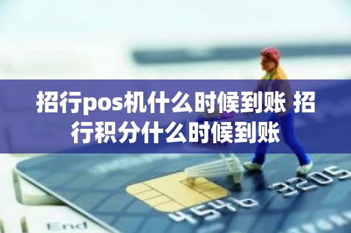 招行pos机什么时候到账 招行积分什么时候到账