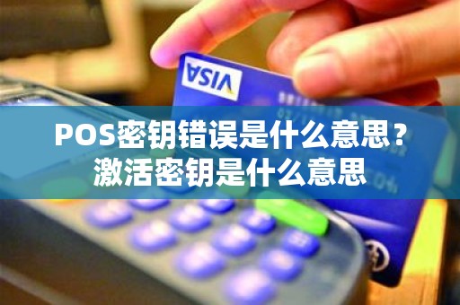 POS密钥错误是什么意思？激活密钥是什么意思