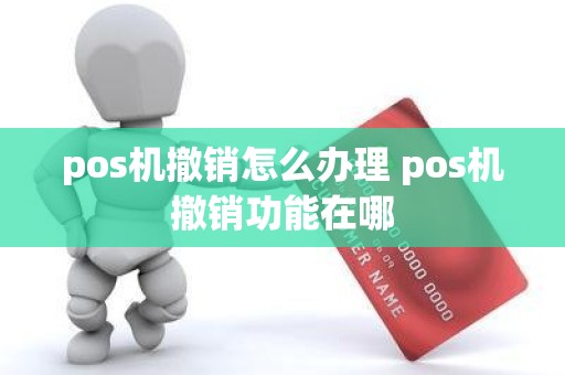 pos机撤销怎么办理 pos机撤销功能在哪