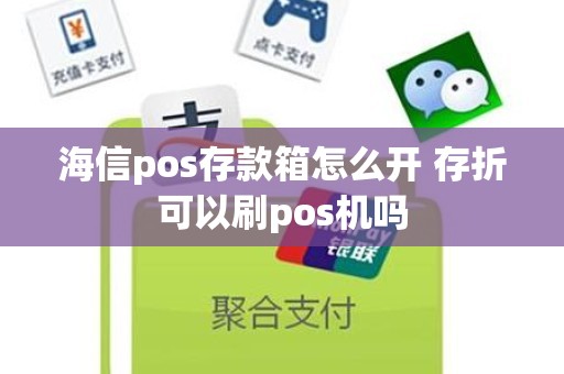 海信pos存款箱怎么开 存折可以刷pos机吗