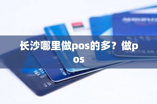 长沙哪里做pos的多？做pos
