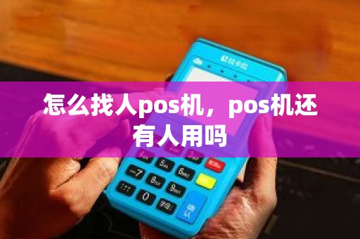 怎么找人pos机，pos机还有人用吗