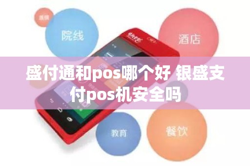 盛付通和pos哪个好 银盛支付pos机安全吗