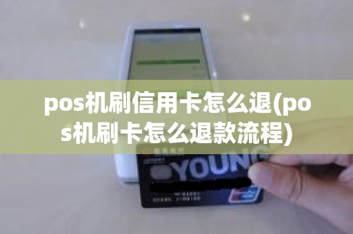 pos机刷信用卡怎么退(pos机刷卡怎么退款流程)