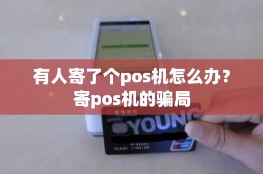有人寄了个pos机怎么办？寄pos机的骗局