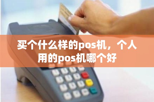 买个什么样的pos机，个人用的pos机哪个好