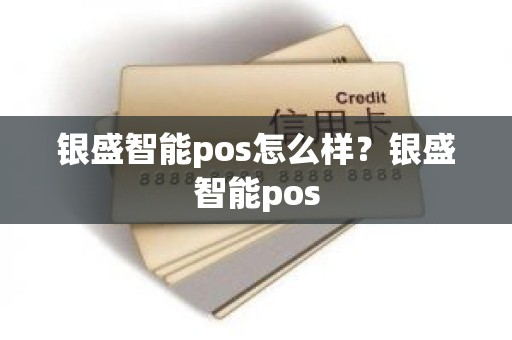 银盛智能pos怎么样？银盛智能pos