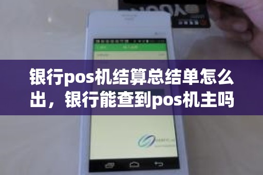 银行pos机结算总结单怎么出，银行能查到pos机主吗