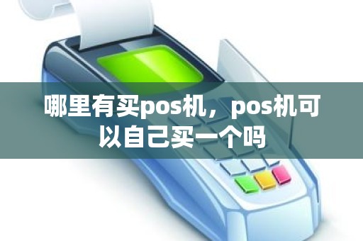 哪里有买pos机，pos机可以自己买一个吗