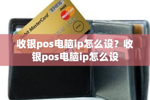 收银pos电脑ip怎么设？收银pos电脑ip怎么设