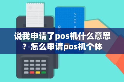 说我申请了pos机什么意思？怎么申请pos机个体