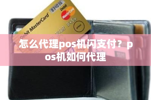 怎么代理pos机闪支付？pos机如何代理