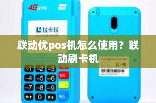 联动优pos机怎么使用？联动刷卡机