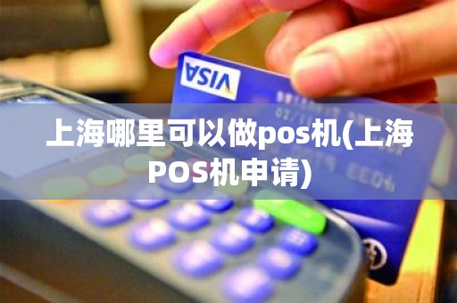 上海哪里可以做pos机(上海POS机申请)