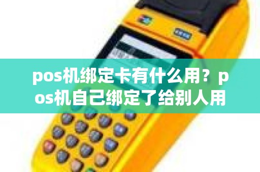 pos机绑定卡有什么用？pos机自己绑定了给别人用