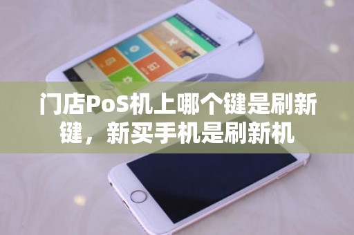 门店PoS机上哪个键是刷新键，新买手机是刷新机