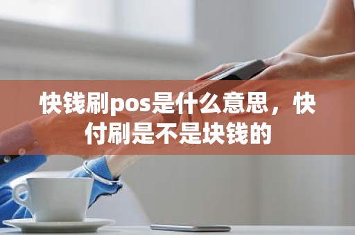 快钱刷pos是什么意思，快付刷是不是块钱的