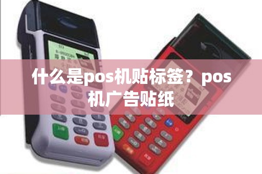 什么是pos机贴标签？pos机广告贴纸