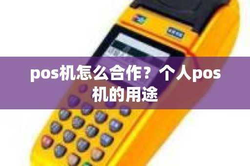 pos机怎么合作？个人pos机的用途