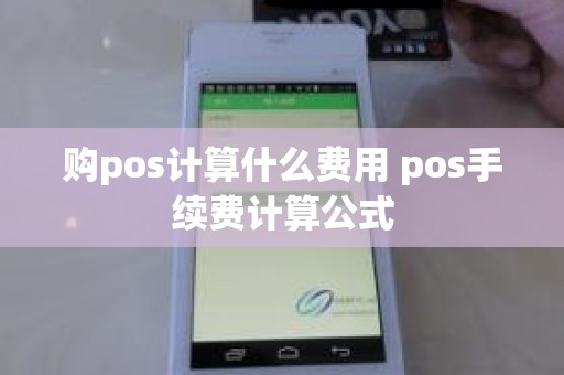 购pos计算什么费用 pos手续费计算公式