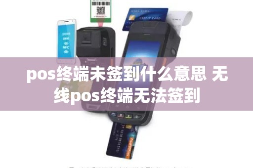 pos终端未签到什么意思 无线pos终端无法签到