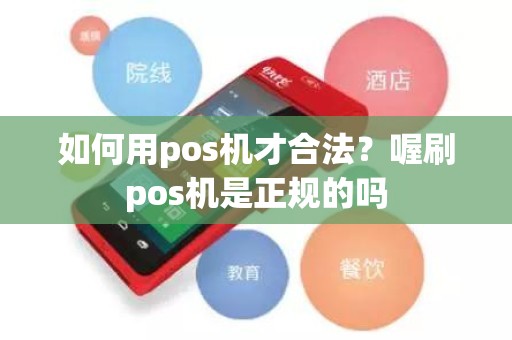 如何用pos机才合法？喔刷pos机是正规的吗