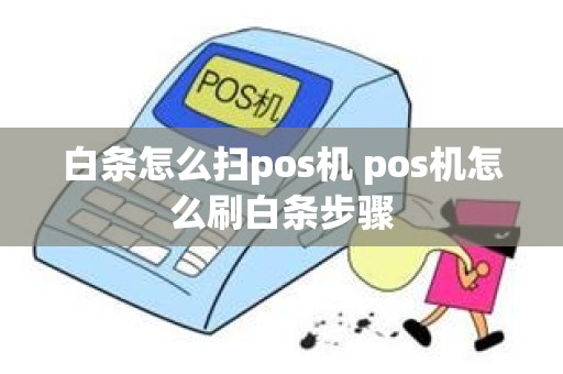 白条怎么扫pos机 pos机怎么刷白条步骤