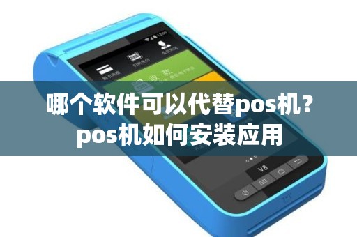 哪个软件可以代替pos机？pos机如何安装应用