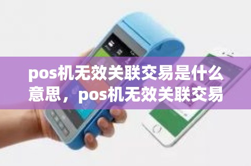 pos机无效关联交易是什么意思，pos机无效关联交易是什么意思