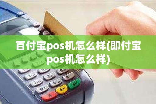 百付宝pos机怎么样(即付宝pos机怎么样)