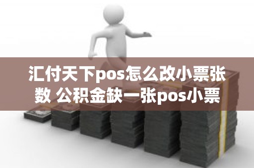 汇付天下pos怎么改小票张数 公积金缺一张pos小票