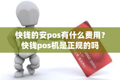 快钱的安pos有什么费用？快钱pos机是正规的吗