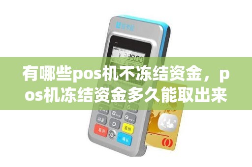 有哪些pos机不冻结资金，pos机冻结资金多久能取出来