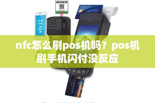 nfc怎么刷pos机吗？pos机刷手机闪付没反应