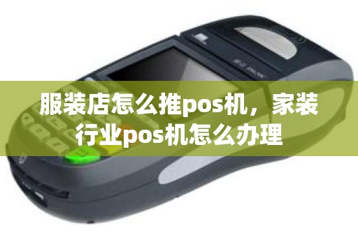 服装店怎么推pos机，家装行业pos机怎么办理