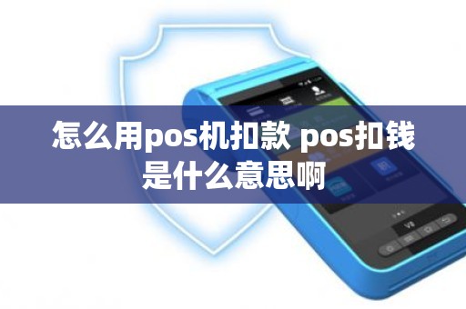 怎么用pos机扣款 pos扣钱是什么意思啊