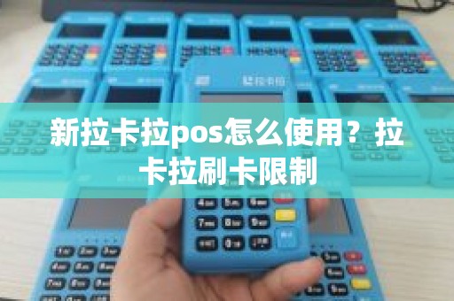新拉卡拉pos怎么使用？拉卡拉刷卡限制