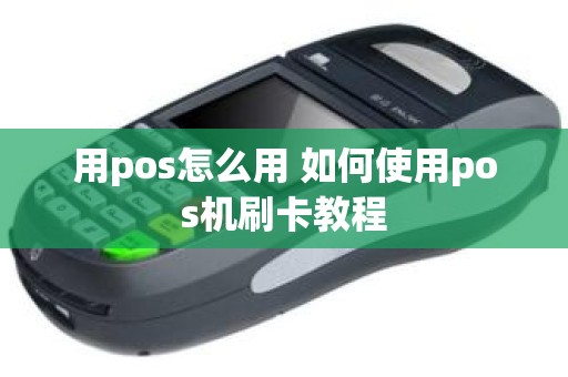 用pos怎么用 如何使用pos机刷卡教程