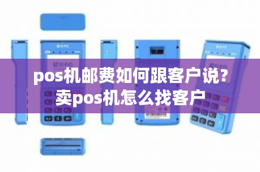 pos机邮费如何跟客户说？卖pos机怎么找客户