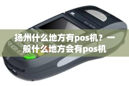 扬州什么地方有pos机？一般什么地方会有pos机